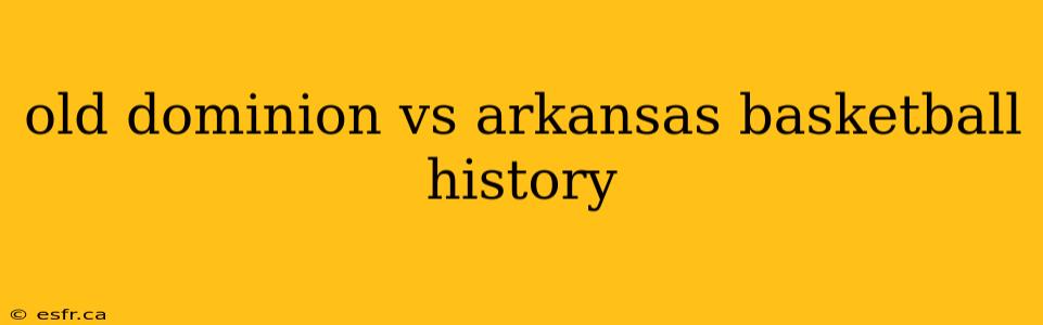 old dominion vs arkansas basketball history