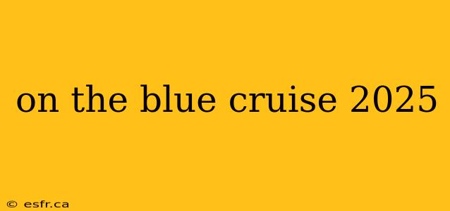 on the blue cruise 2025