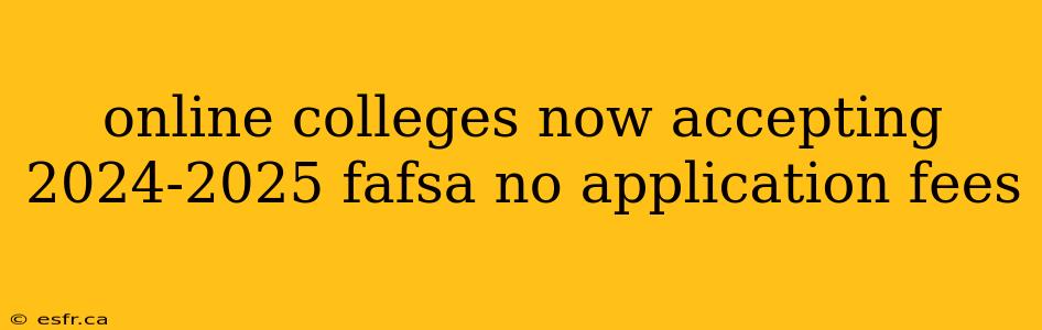 online colleges now accepting 2024-2025 fafsa no application fees