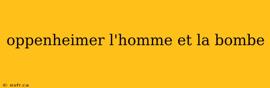 oppenheimer l'homme et la bombe