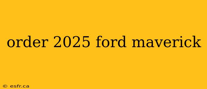 order 2025 ford maverick