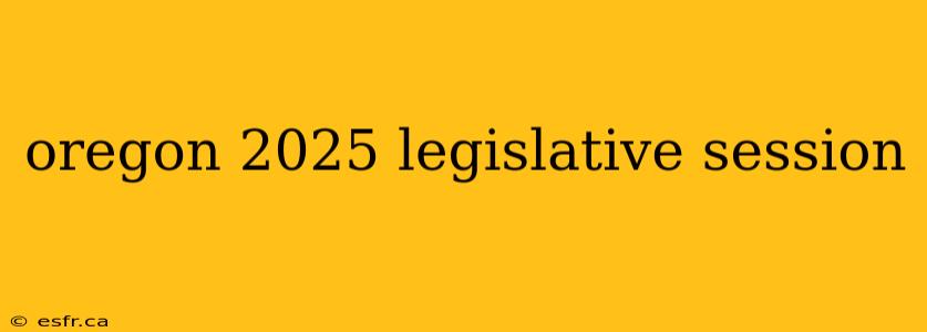 oregon 2025 legislative session