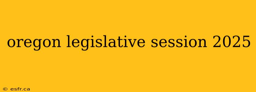 oregon legislative session 2025