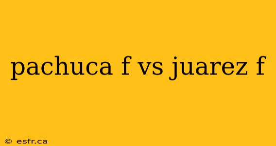 pachuca f vs juarez f