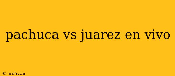 pachuca vs juarez en vivo