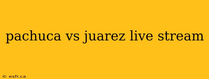 pachuca vs juarez live stream