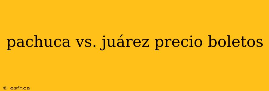 pachuca vs. juárez precio boletos