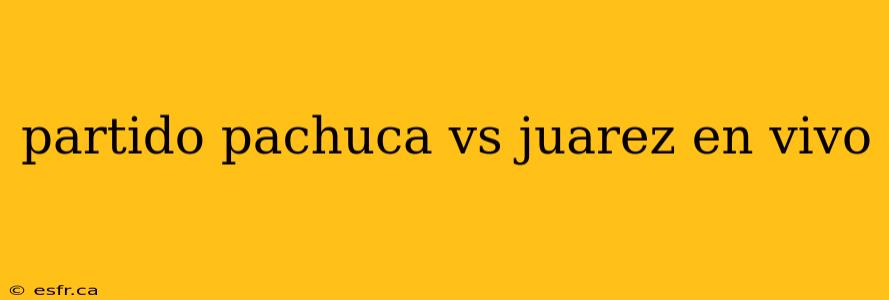 partido pachuca vs juarez en vivo