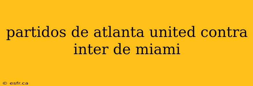 partidos de atlanta united contra inter de miami