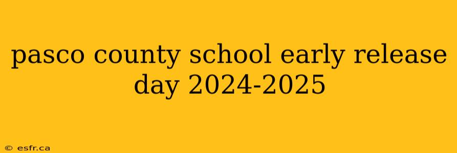 pasco county school early release day 2024-2025