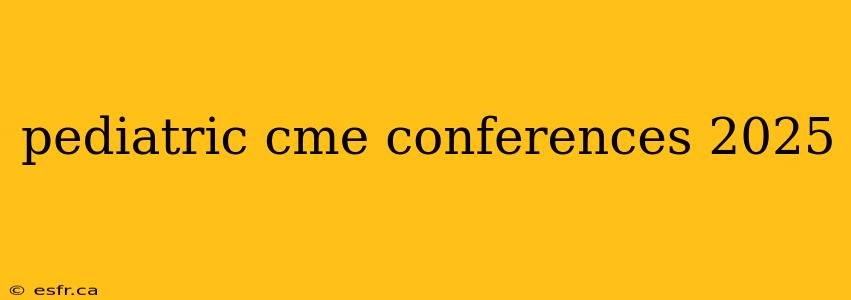 pediatric cme conferences 2025