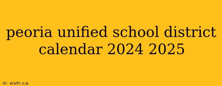 peoria unified school district calendar 2024 2025