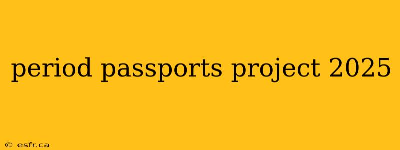 period passports project 2025