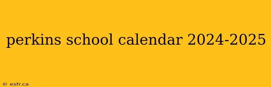 perkins school calendar 2024-2025