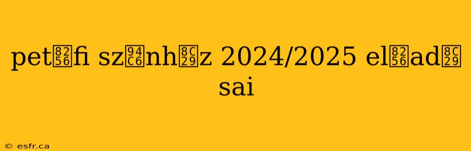 pet艖fi sz铆nh谩z 2024/2025 el艖ad谩sai