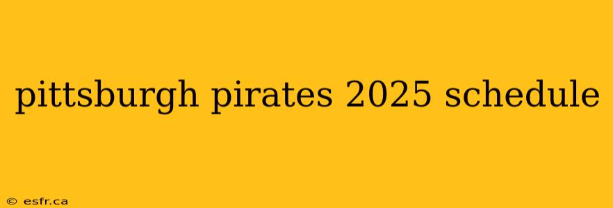 pittsburgh pirates 2025 schedule