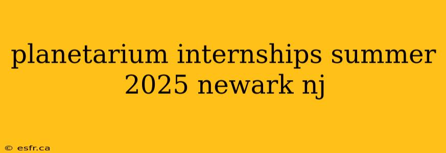 planetarium internships summer 2025 newark nj