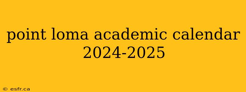 point loma academic calendar 2024-2025