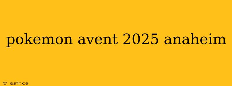 pokemon avent 2025 anaheim