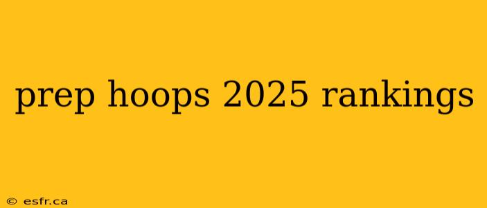 prep hoops 2025 rankings