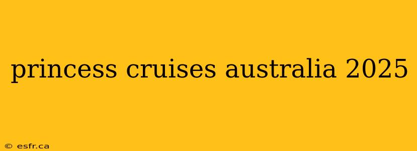 princess cruises australia 2025