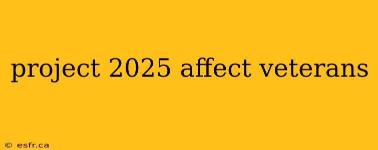 project 2025 affect veterans