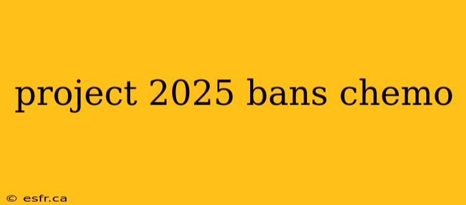 project 2025 bans chemo