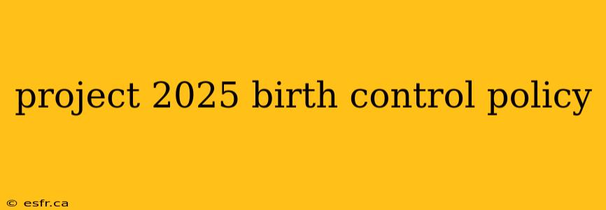 project 2025 birth control policy