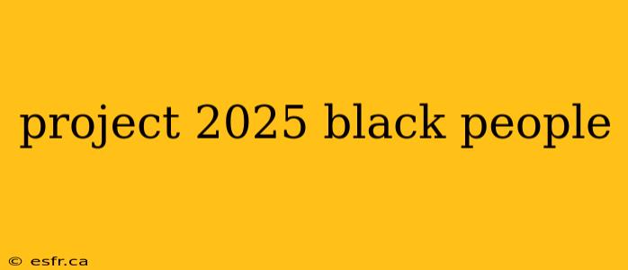 project 2025 black people