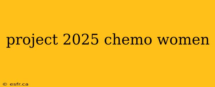 project 2025 chemo women