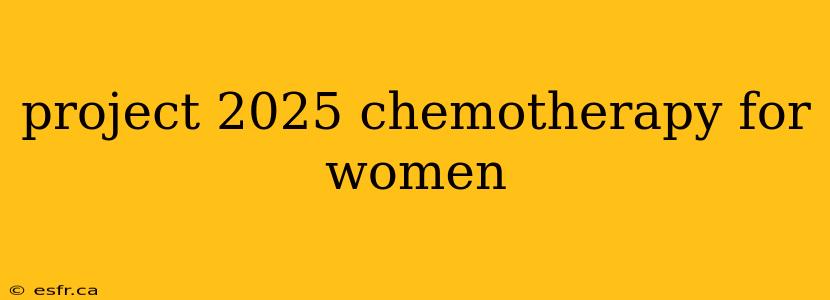 project 2025 chemotherapy for women