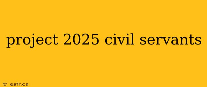 project 2025 civil servants