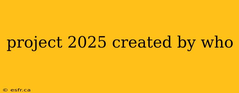 project 2025 created by who