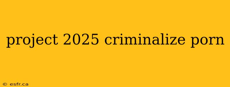 project 2025 criminalize porn