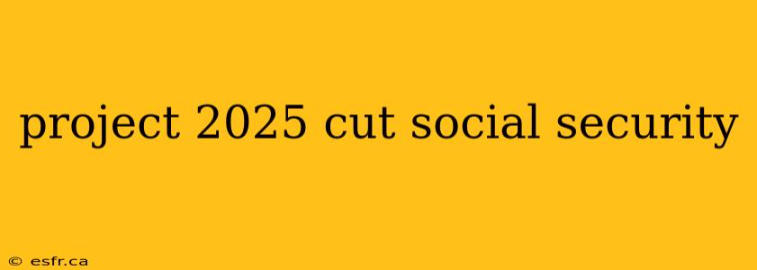 project 2025 cut social security