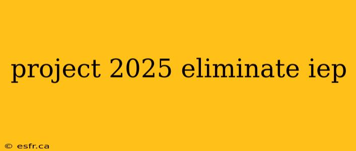 project 2025 eliminate iep