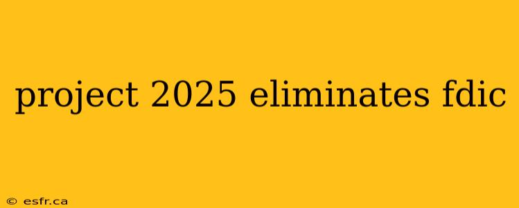 project 2025 eliminates fdic