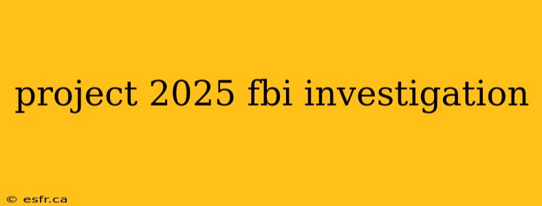 project 2025 fbi investigation