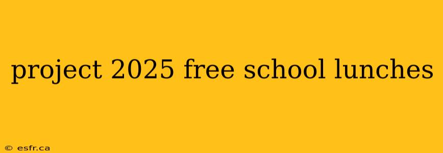 project 2025 free school lunches