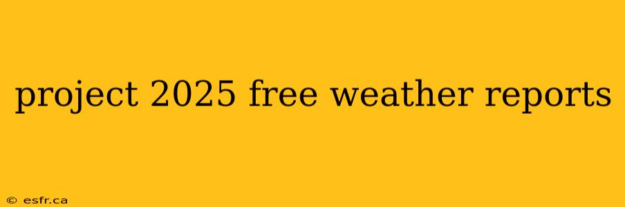 project 2025 free weather reports