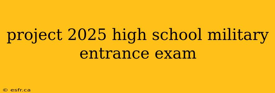 project 2025 high school military entrance exam