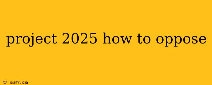 project 2025 how to oppose