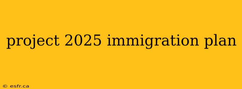 project 2025 immigration plan