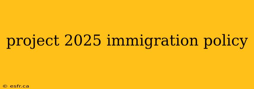 project 2025 immigration policy