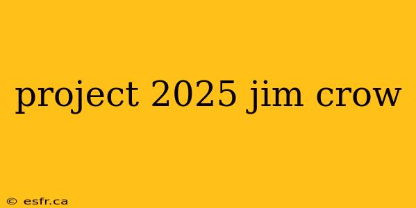 project 2025 jim crow