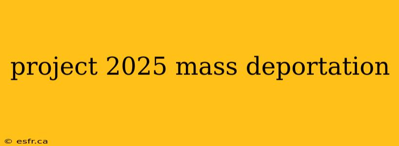 project 2025 mass deportation