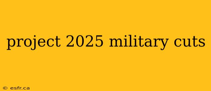 project 2025 military cuts