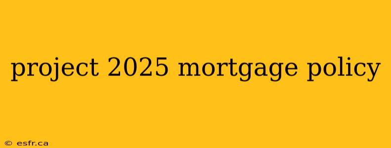 project 2025 mortgage policy