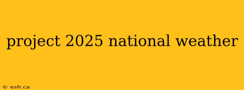 project 2025 national weather