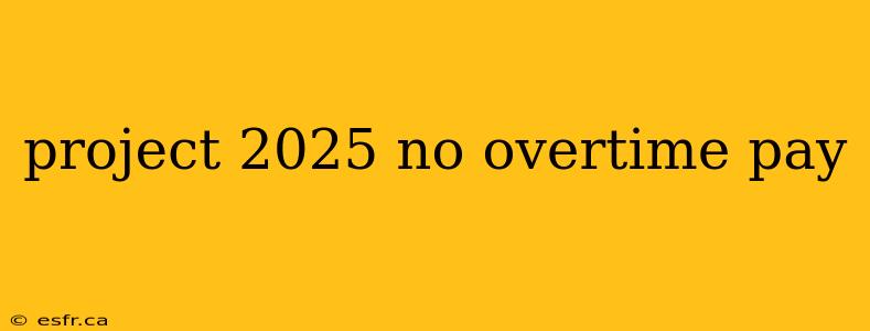 project 2025 no overtime pay